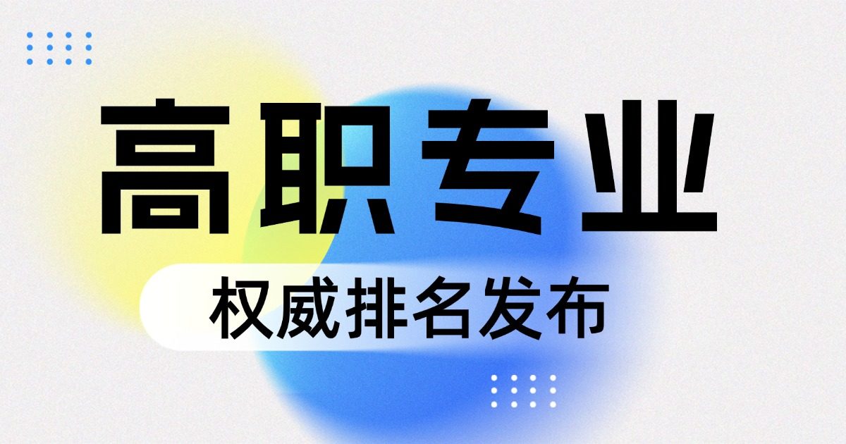 四川单招择校参考!四川32所高职院校最具竞争力的专业汇总